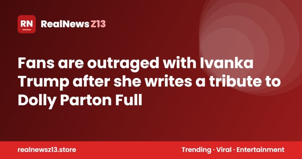 Fans are outraged with Ivanka Trump after she writes a tribute to Dolly Parton Full