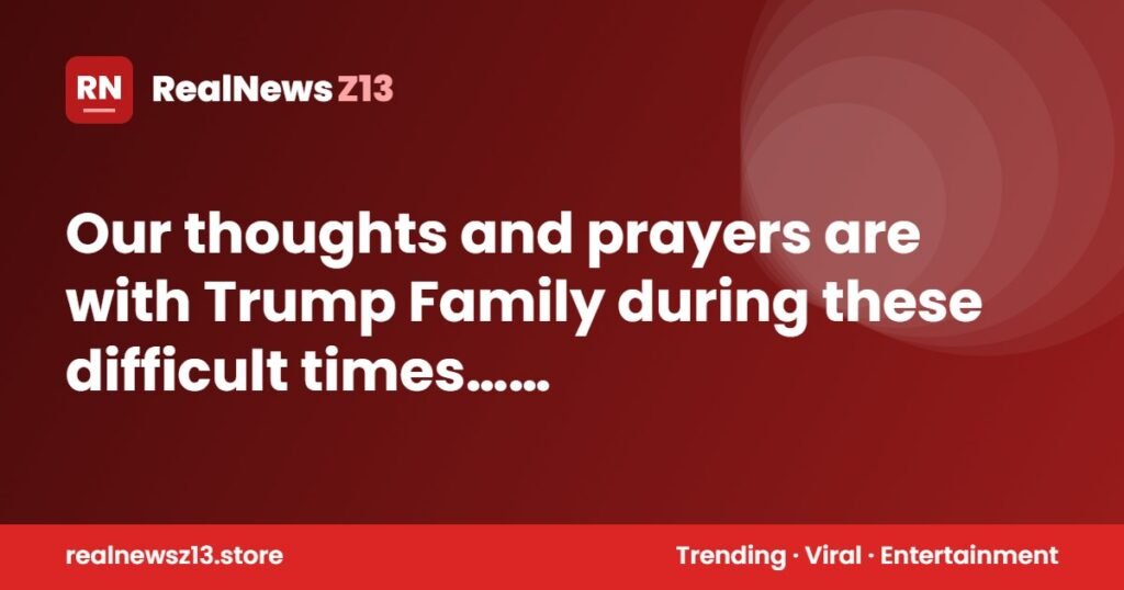 Our thoughts and prayers are with Trump Family during these difficult times… See more