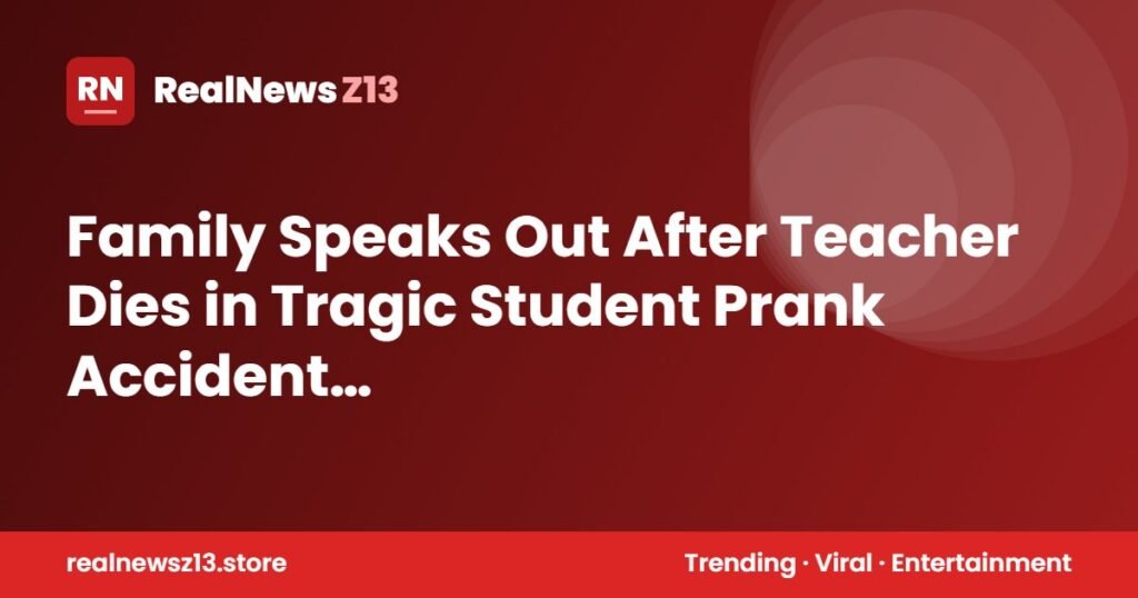 Family Speaks Out After Teacher Dies in Tragic Student Prank Accident…