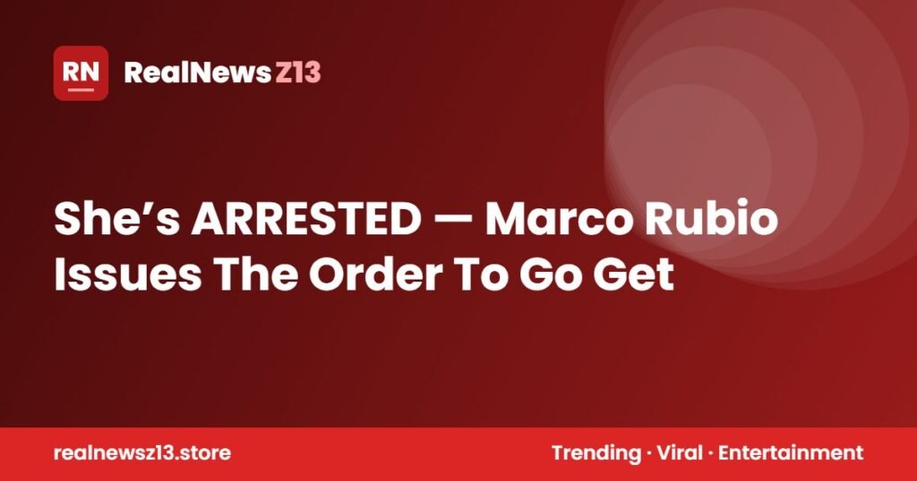 She’s ARRESTED — Marco Rubio Issues The Order To Go Get