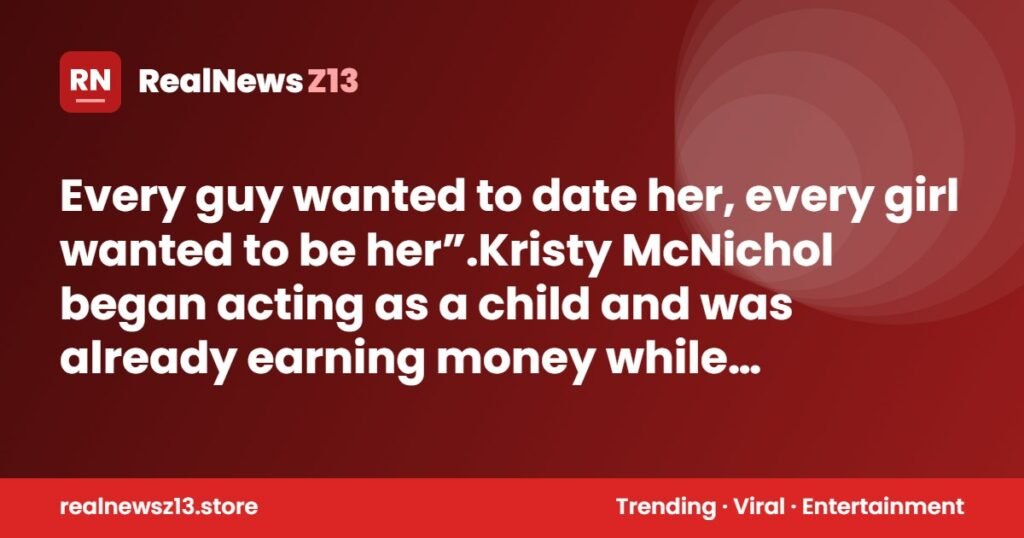 Every guy wanted to date her, every girl wanted to be her”.Kristy McNichol began acting as a child and was already earning money while…