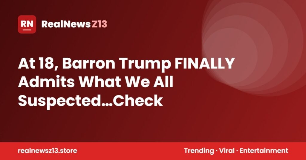 At 18, Barron Trump FINALLY Admits What We All Suspected…Check