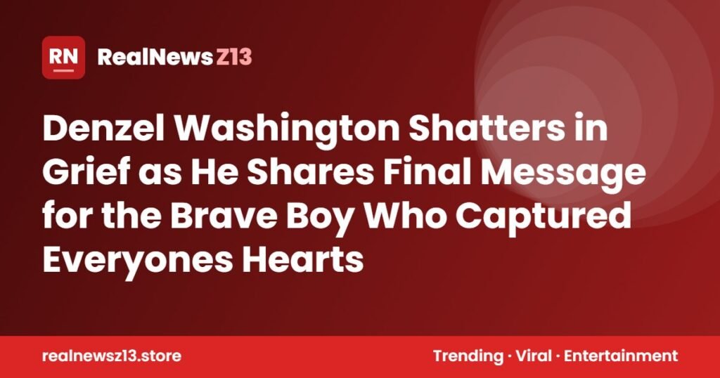 Denzel Washington Shatters in Grief as He Shares Final Message for the Brave Boy Who Captured Everyones Hearts