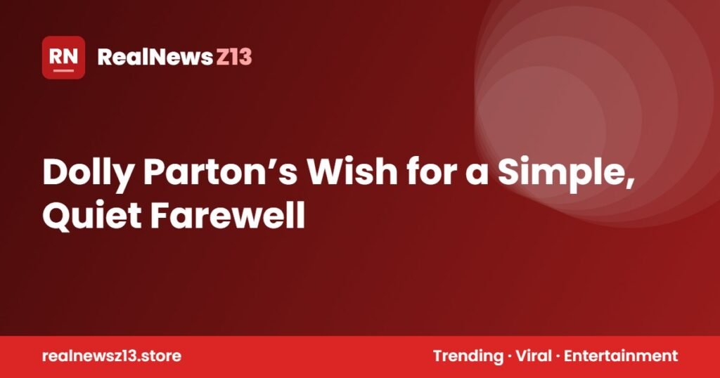 Dolly Parton’s Wish for a Simple, Quiet Farewell