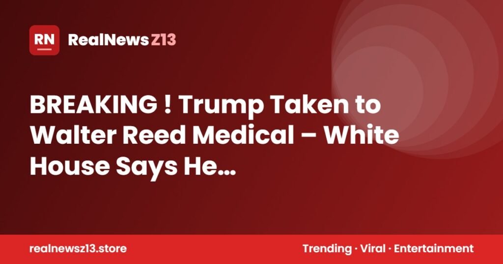 BREAKING ! Trump Taken to Walter Reed Medical – White House Says He…
