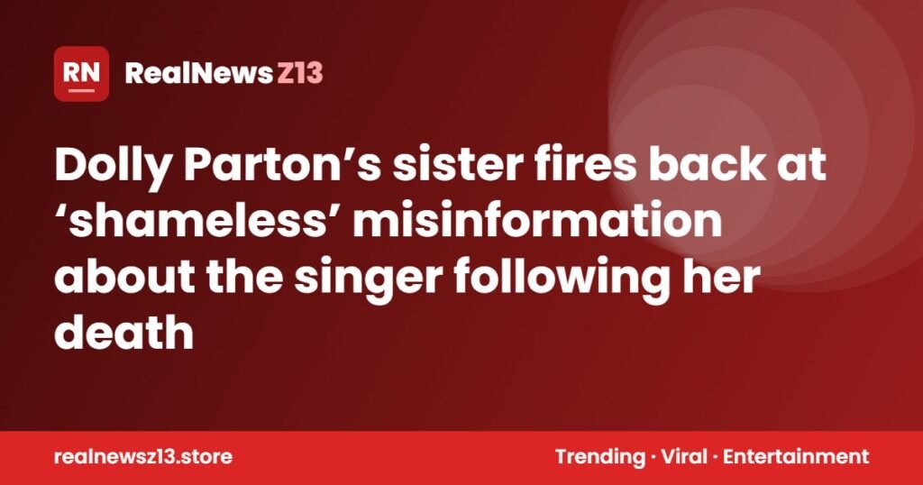 Dolly Parton’s sister fires back at ‘shameless’ misinformation about the singer following her death