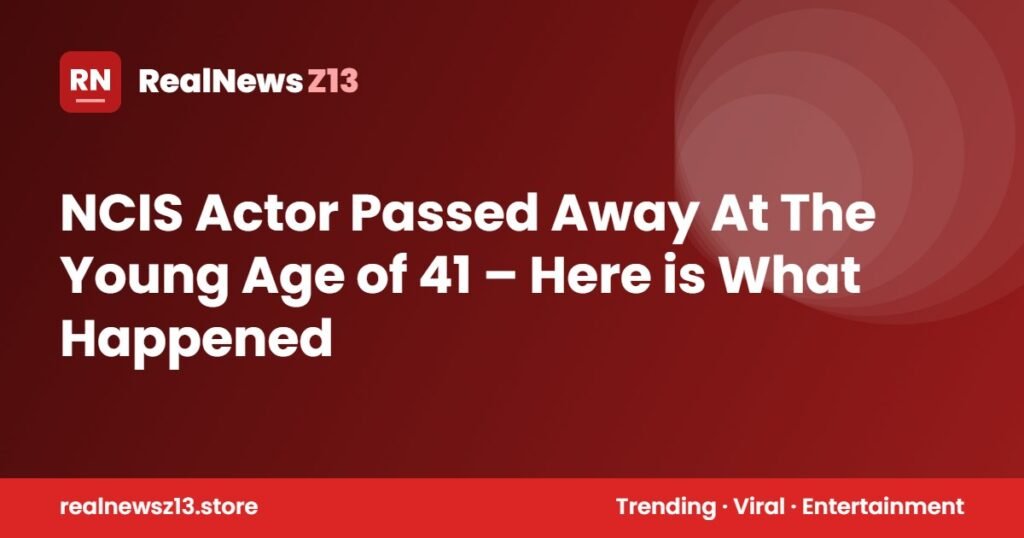 NCIS Actor Passed Away At The Young Age of 41 – Here is What Happened