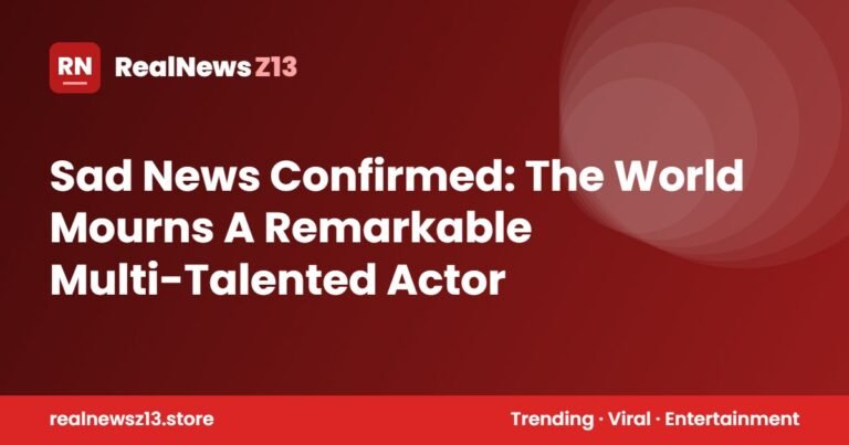 Sad News Confirmed: The World Mourns A Remarkable Multi-Talented Actor