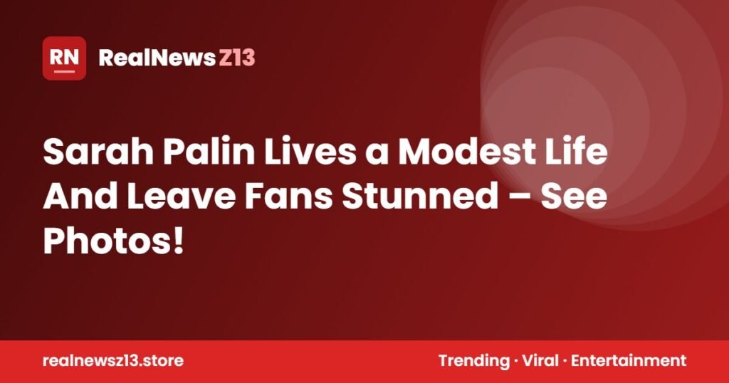 Sarah Palin Lives a Modest Life And Leave Fans Stunned – See Photos!