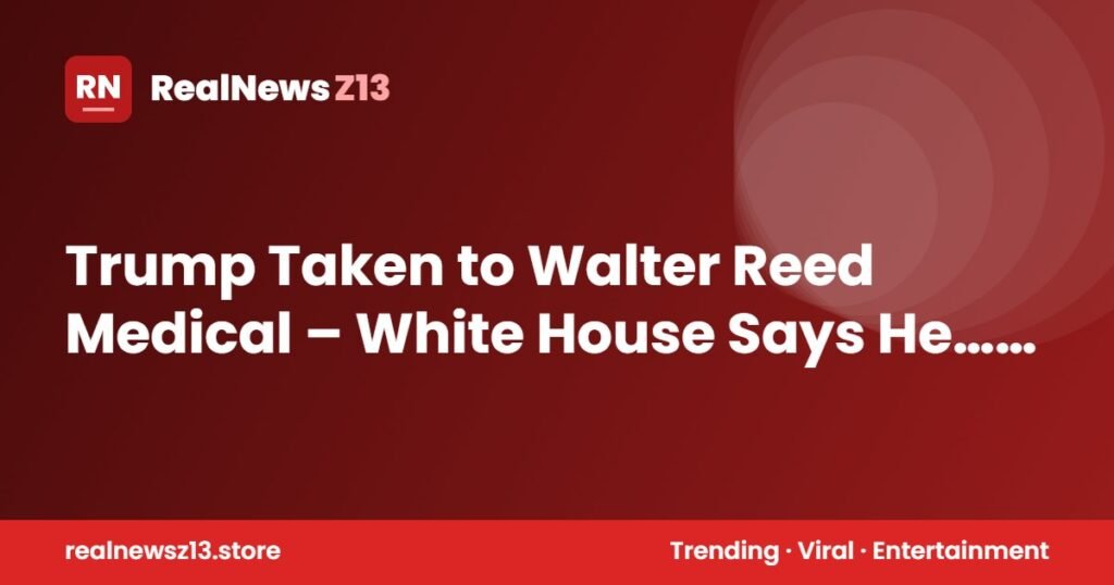Trump Taken to Walter Reed Medical – White House Says He… See more