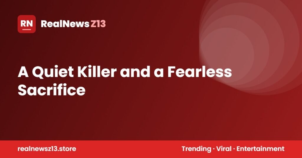 A Quiet Killer and a Fearless Sacrifice