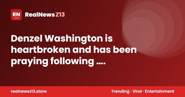 Denzel Washington is heartbroken and has been praying following ….