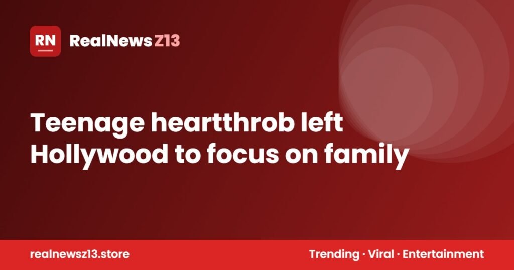 Teenage heartthrob left Hollywood to focus on family