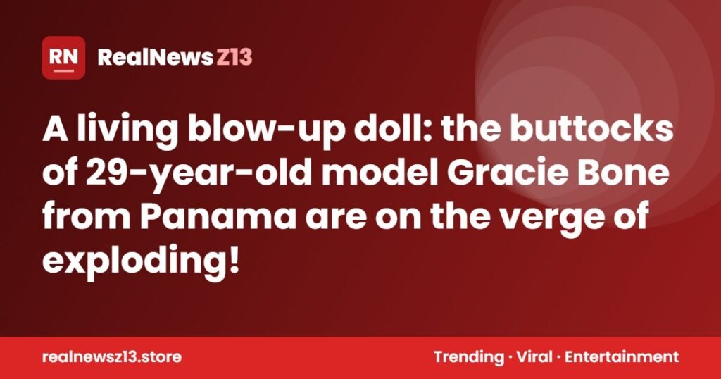A living blow-up doll: the buttocks of 29-year-old model Gracie Bone from Panama are on the verge of exploding!